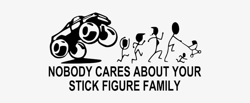 Monster Truck Nobody Cares About Your Stick Figure - Nobody Cares About Your Stick Family, transparent png download