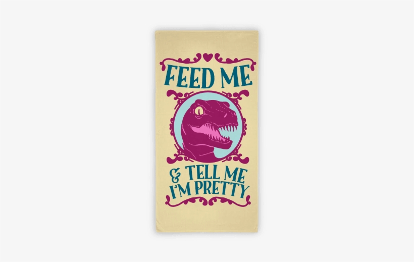Feed Me And Tell Me I'm Pretty Raptor Towel Towel - Feed Me And Tell Me I M Pretty Velociraptor, transparent png download