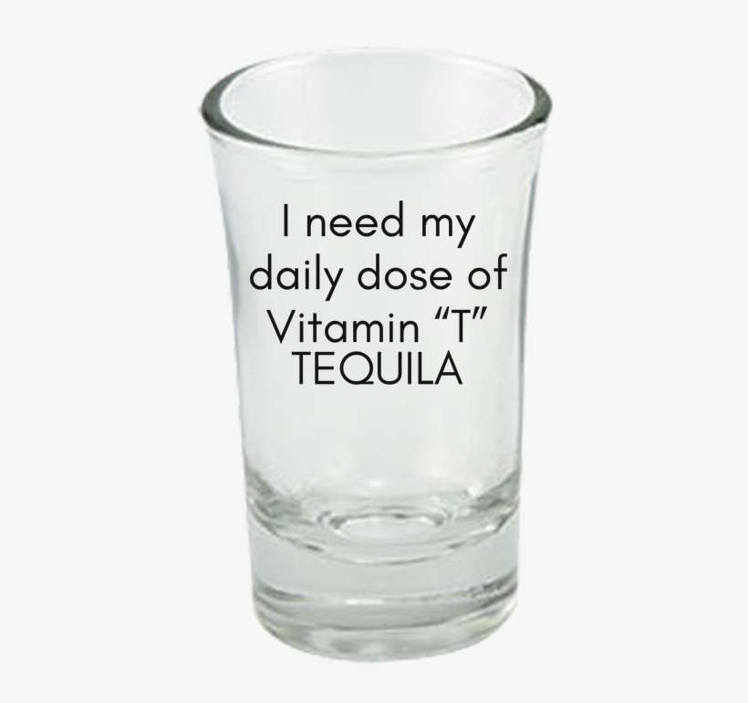 I Need My Daily Dose Of Vitamin "t" Tequila Shot Glass - Tequila Shot Glass, transparent png download