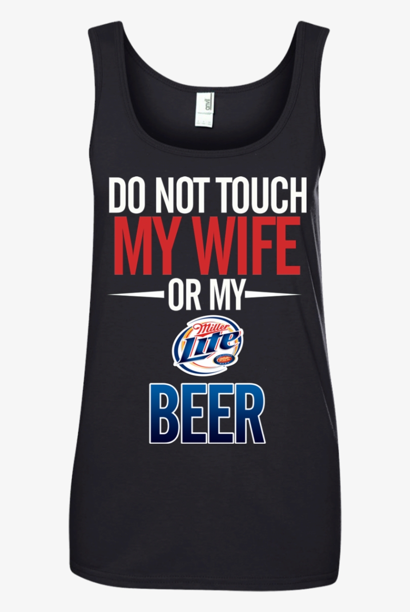 Do Not Touch My Wife Or My Miller Lite T Shirt Hoodie - Shirt, transparent png download