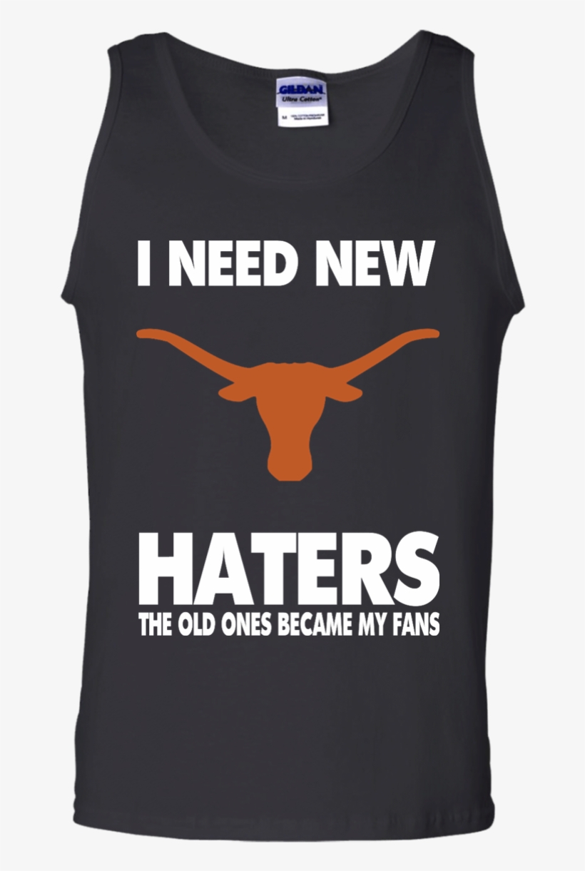 I Need New Haters The Old Ones Became My Fans - Texas Longhorns, transparent png download