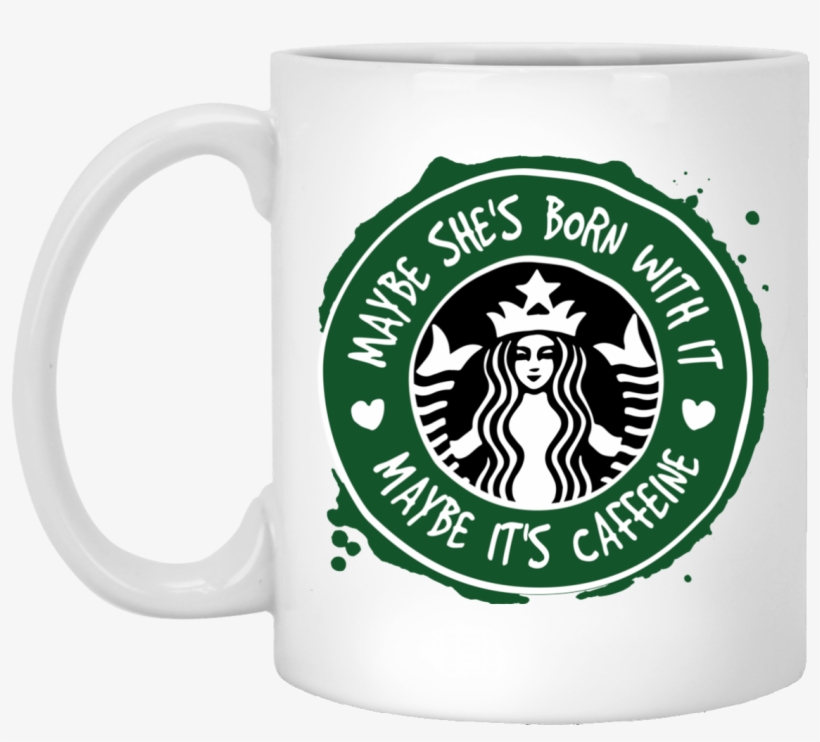 Image Maybe She's Born With It, Maybe It's Caffeine - Maybe She's Born With It Maybe It's Shirt, transparent png download