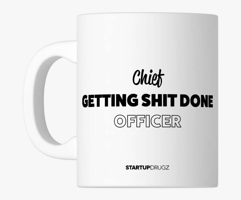 Chief Getting Shit Done Officer Mug - Coffee Cup, transparent png download