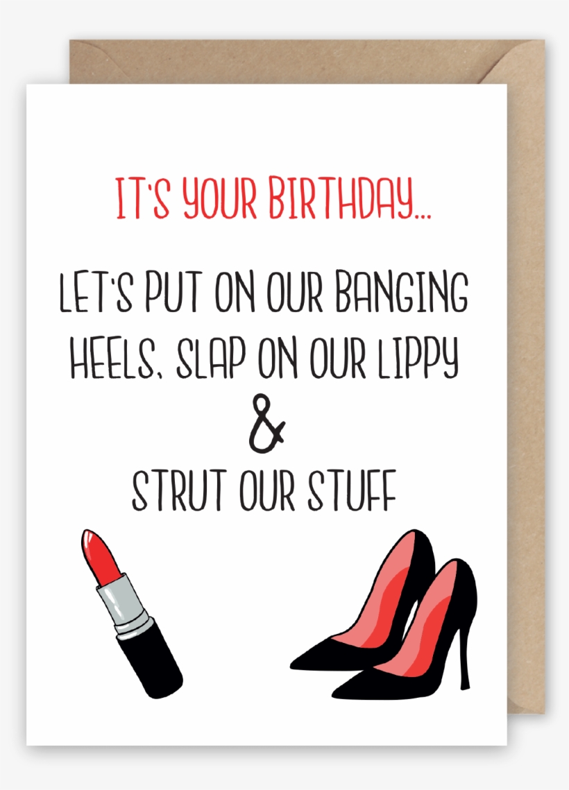 Banging Heels, Slap On Our Lippy And Strut Our Stuff - Happy Birthday You Old Tart, transparent png download
