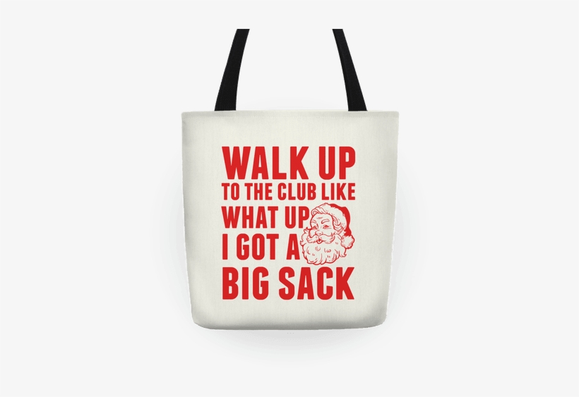 Walk Up To The Club Like What Up I Got A Big Sack Tote - Walk Up To The Club Like This Should Be An Effective, transparent png download
