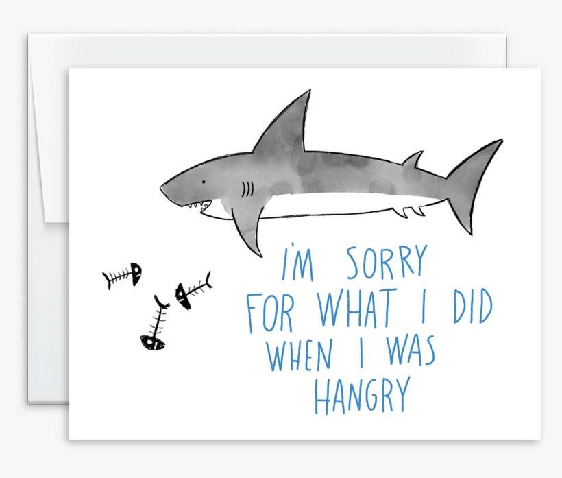 I'm Sorry For What I Did When I Was Hangry Shark Greeting - Shark Greeting Cards, transparent png download