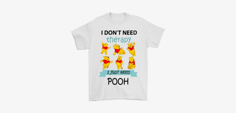 I Don't Need Therapy I Just Need Pooh Shirts T Shirt - Shirt, transparent png download