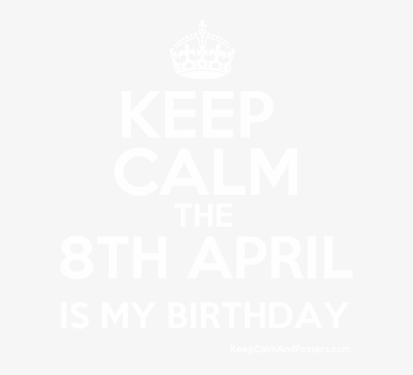 Keep Calm The 8th April Is My Birthday Poster - Keep Calm It's My Birthday Today, transparent png download