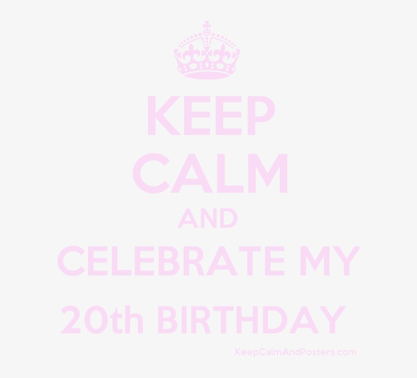 Keep Calm And Celebrate My 20th Birthday Poster - Feliz 4 Meses De Namoro, transparent png download