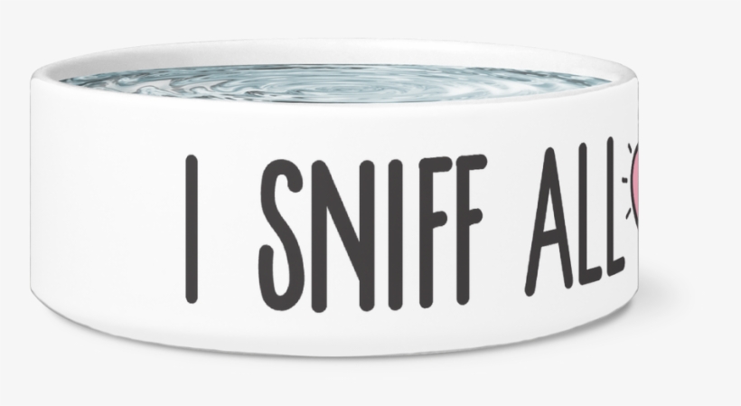 I Sniff All The Butts • Dog Bowl - Dog, transparent png download