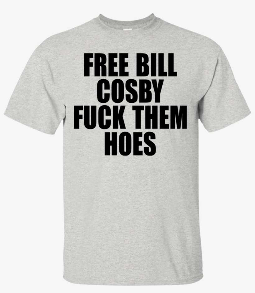 Free Bill Cosby Fuck Them Hoes Shirt, Hoodie - Free Bill Cosby Fuck Them Hoes, transparent png download