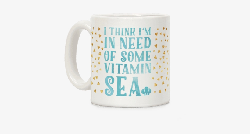 I Think I'm In Need Of Some Vitamin Sea Coffee Mug - Generic I Think I'm In Need, transparent png download