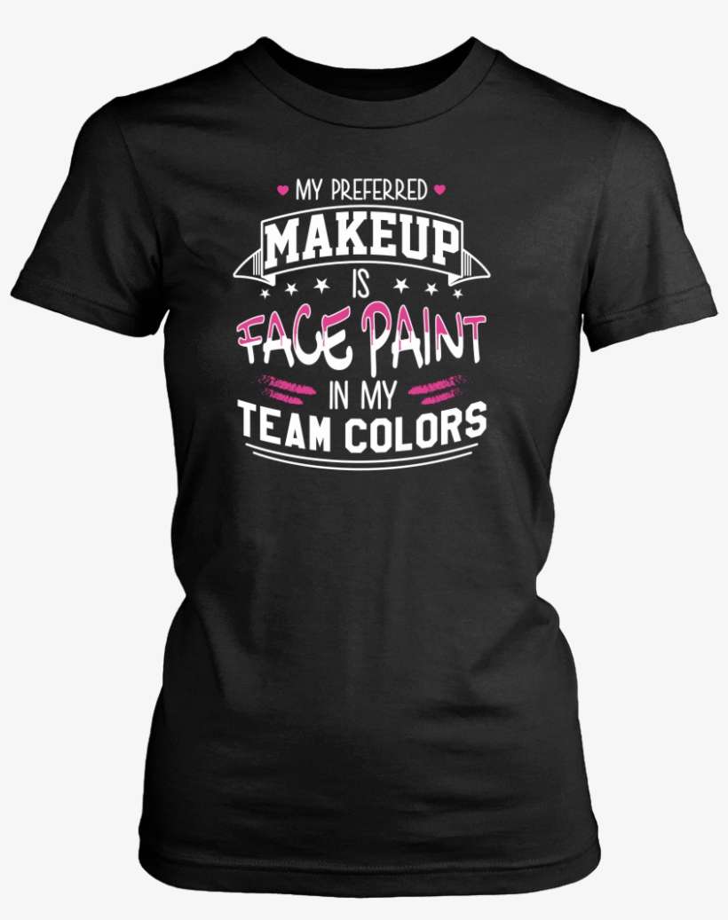 My Preferred Makeup Is Face Paint Shirt - 30th Birthday Shirts For Him, transparent png download