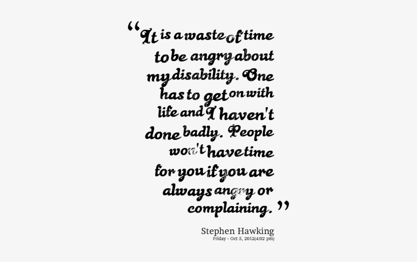 It Is A Waste Of Time To Be Angry About My Disability - Stephen Hawking Quotes Transparent, transparent png download