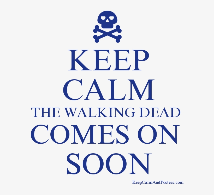 Keep Calm The Walking Dead Comes On Soon Poster - She Cant Take A Compliment, transparent png download