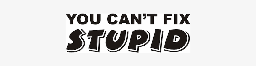Stupid Statements By Senseless Statesmen - You Cant Fix Stupid, transparent png download