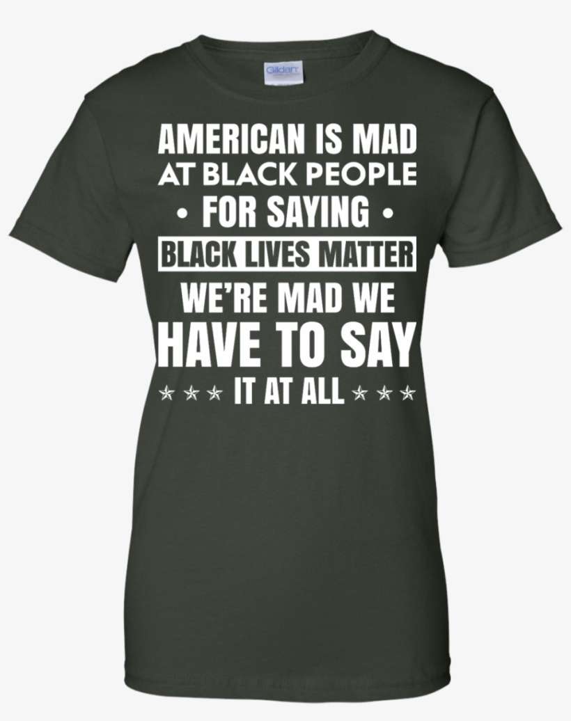 American Is Mad At Black People For Saying Black Lives - Graduation Shirts For Parents, transparent png download