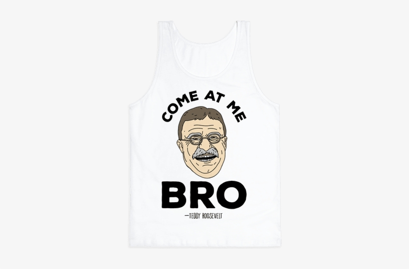 Come At Me Bro - Teddy Roosevelt T Shirt, transparent png download