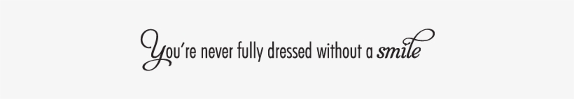 You're Never Fully Dressed Without A Smile - Your Never Fully Dressed, transparent png download