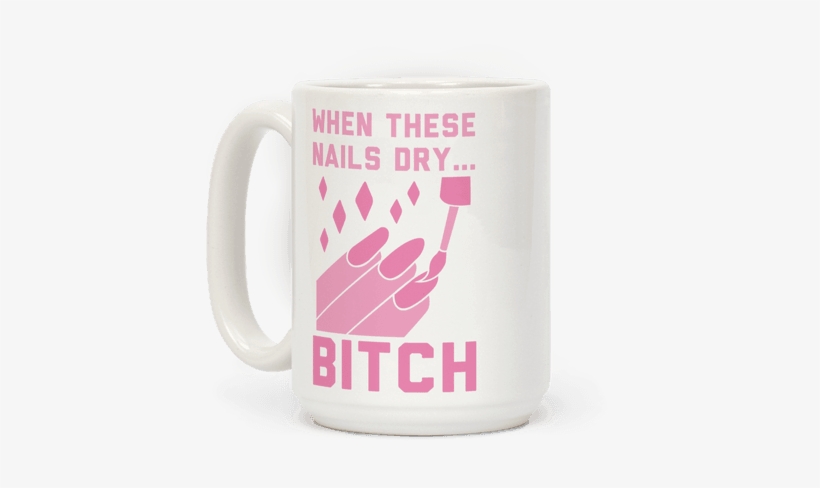 When These Nails Dry B*tch Coffee Mug - Possum Coffee, transparent png download