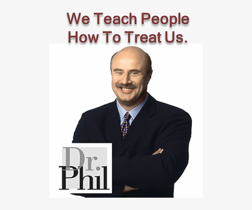 "we Teach People How To Treat Us," Dr - Dr Phil, transparent png download