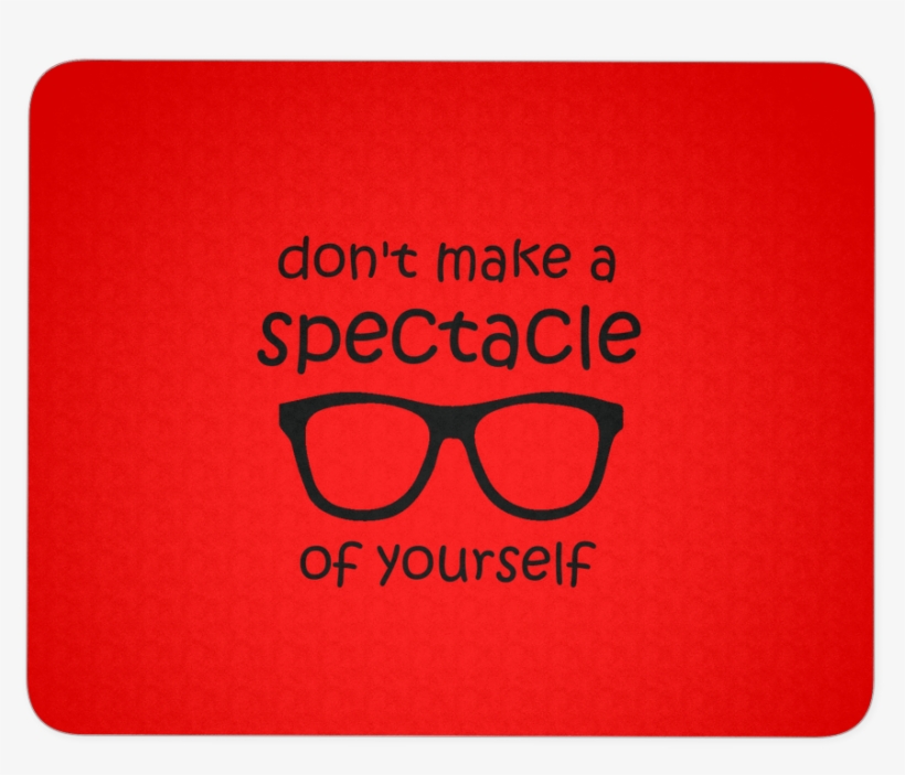 Don't Make A Spectacle Of Yourself Mousepad - Spectale Of Yourself, transparent png download