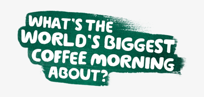 Cm - Worlds Biggest Macmillan Coffee Morning, transparent png download