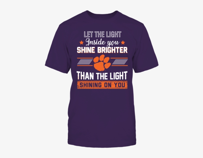 Let The Light Inside You Shine Brighter - Clemson Tigers Football, transparent png download