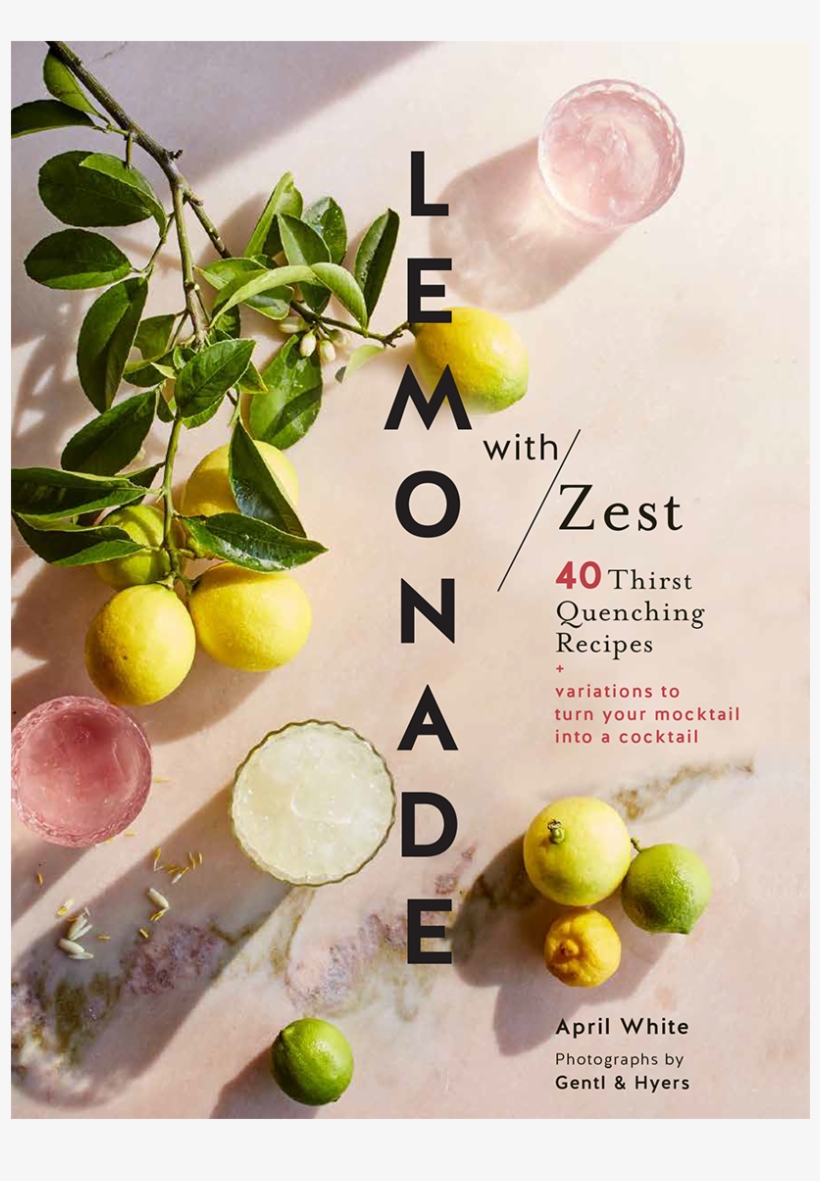 Lemonade With Zest - Lemonade With Zest: 40 Thirst-quenching Recipes [book], transparent png download