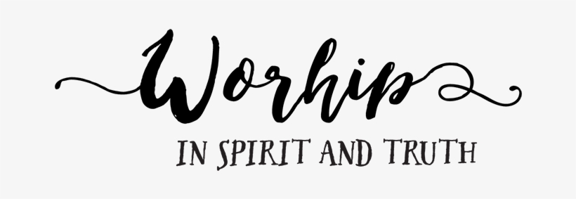 Worship In Spirit And Truth - Worship In Spirit And Truth Graphic Black, transparent png download