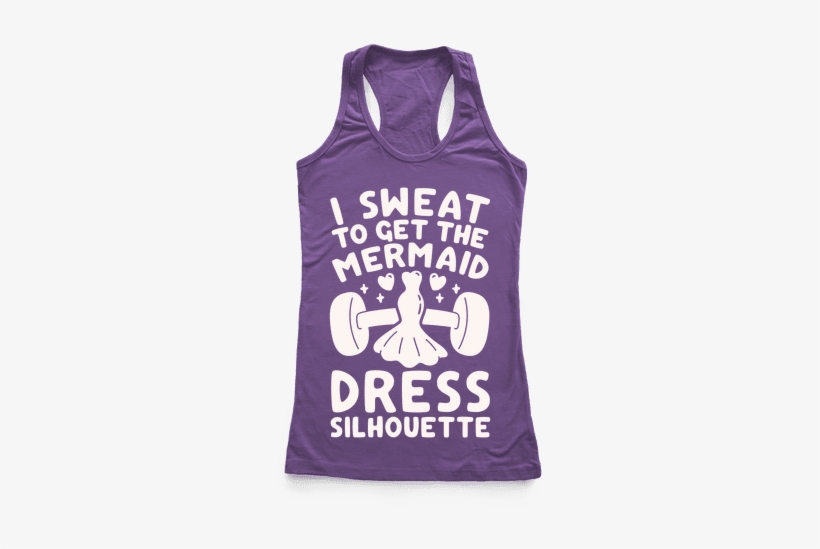 I Sweat To Get The Mermaid Dress Silhouette Racerback - Arriba Abajo Al Centro Pa Dentro Shirt, transparent png download
