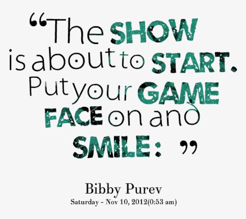 The Show Is About To Start - Put Your Game Face On Quotes, transparent png download