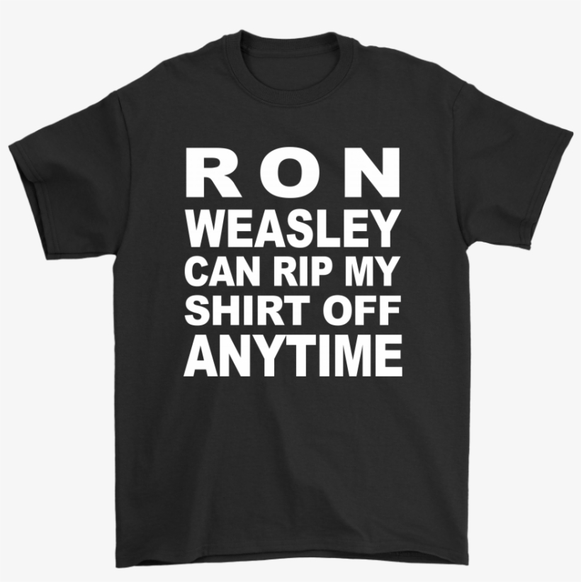 Ron Weasley Can Rip My Shirt Off Anytime Shirts - Wonder Book T Shirts, transparent png download