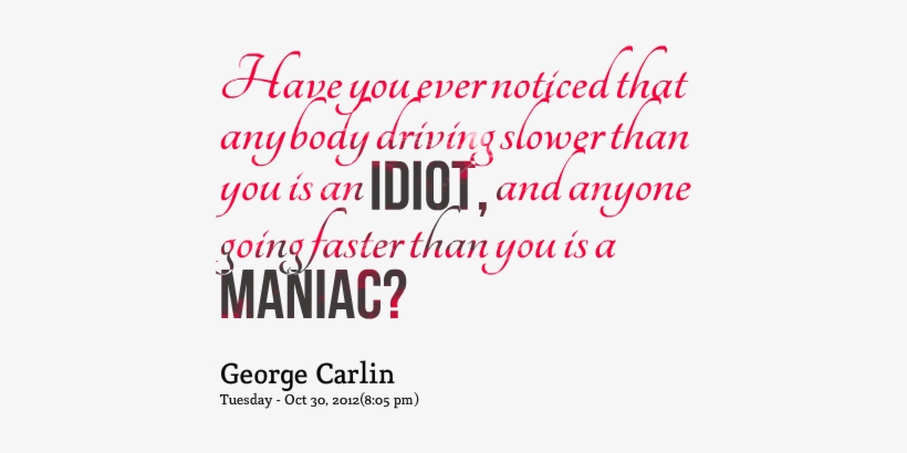Have You Ever Noticed That Anybody Driving Slower Than - George Carlin, transparent png download