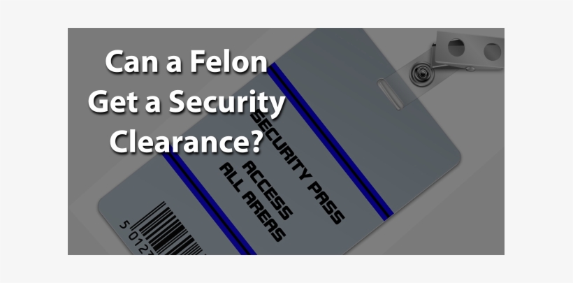 Can A Felon Get A Security Clearance - Felony, transparent png download