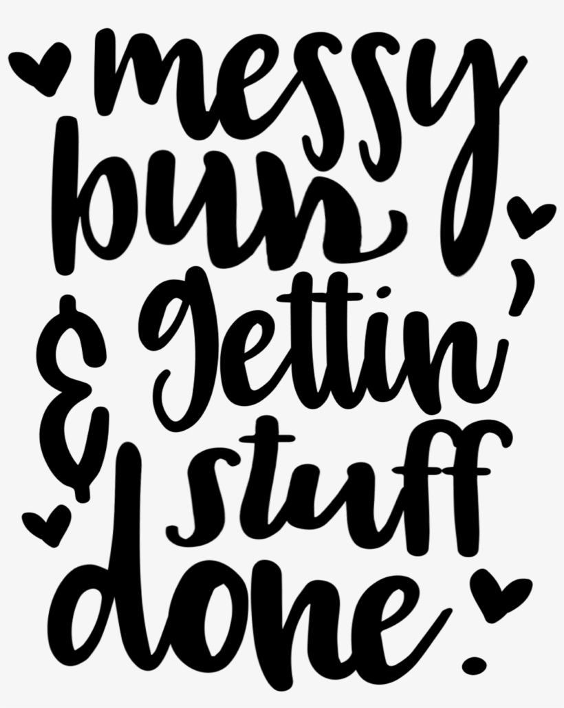 Messy Bun And Gettin Stuff Done - Prographicsonline Messy Bun Gettin Stuff Done Tshirt, transparent png download