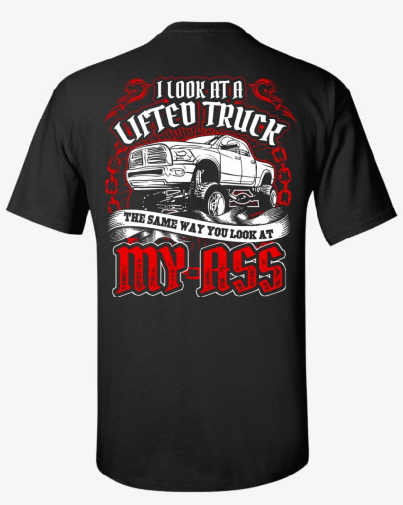I Look At A Lifted Truck The Same Way You Look At My - T-shirt, transparent png download