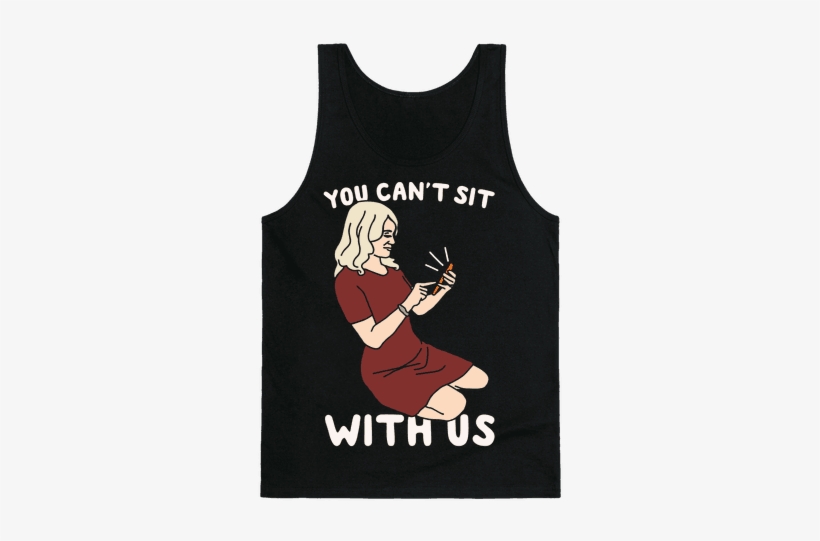 You Can't Sit With Us Kellyanne Conway Parody White - You Don't Like Weed? I'll Get A-bong Tank Top: Funny, transparent png download