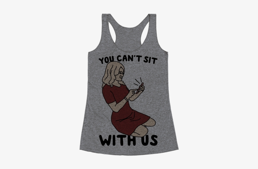 You Can't Sit With Us Kellyanne Conway Parody Racerback - Gorgeous Ladies Of Wrestling Shirt, transparent png download