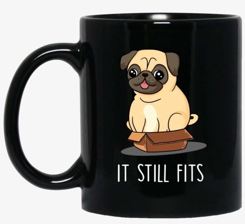 Com/products/cute Pug Black Mugs It Still Fits Pug - Mug, transparent png download