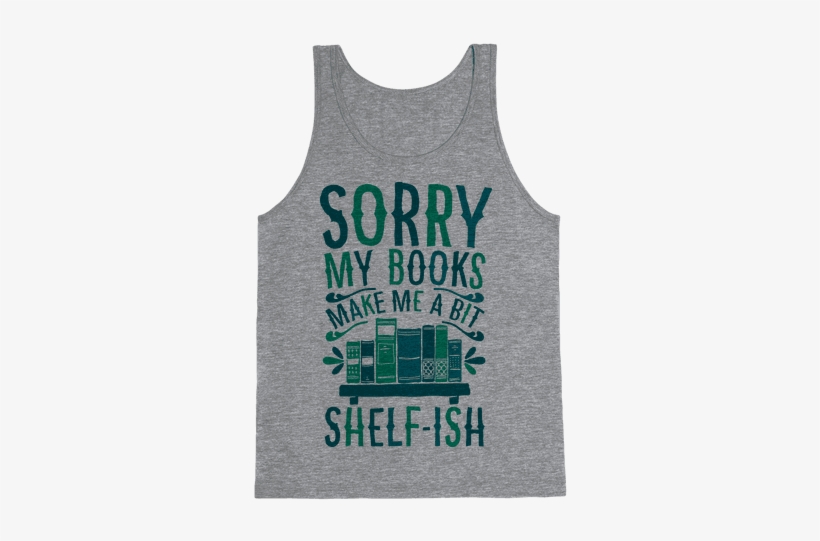 Sorry My Books Make Me A Bit Shelf-ish - Virgo Scorpio Best Friend, transparent png download