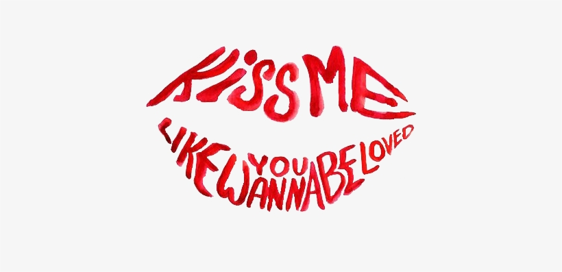“kiss Me Like You Wanna Be Loved ” - Kiss Me Like You Want To Be Loved Quotes, transparent png download