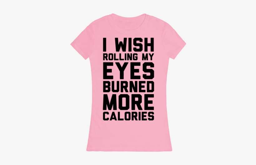 I Wish Rolling My Eyes Burned More Calories Womens - Military Wife T Shirts, transparent png download