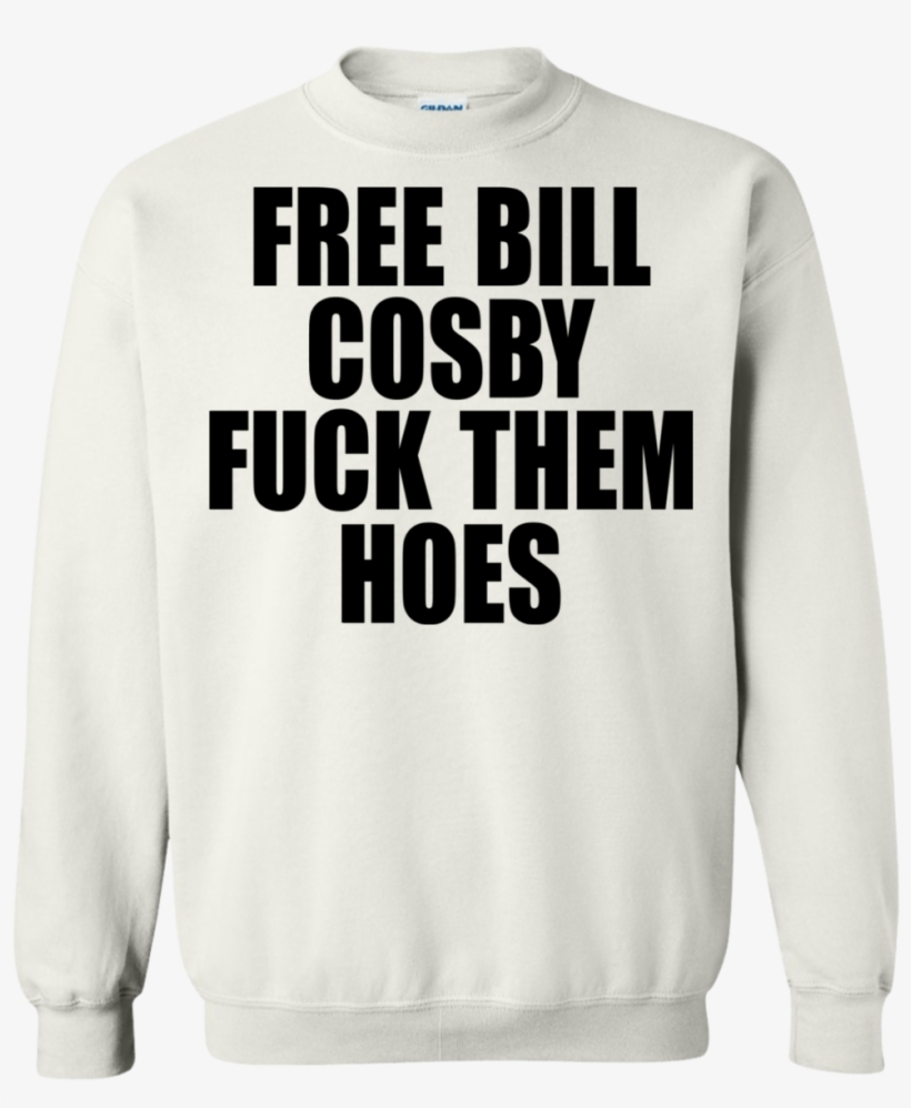 Free Bill Cosby Fuck Them Hoes Shirt, Hoodie - Free Bill Cosby Fuck Them Hoes, transparent png download