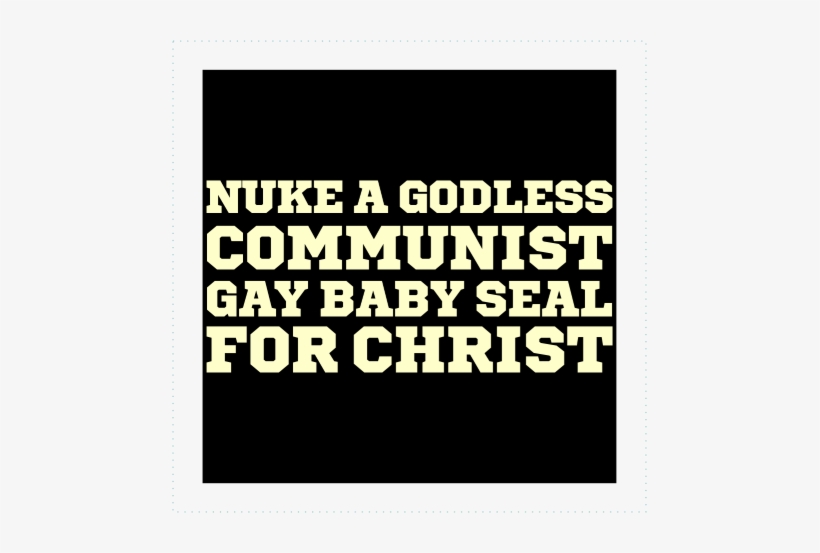 Nuke A Godless Communist Gay Baby Seal For Christ Logo - T-shirt, transparent png download