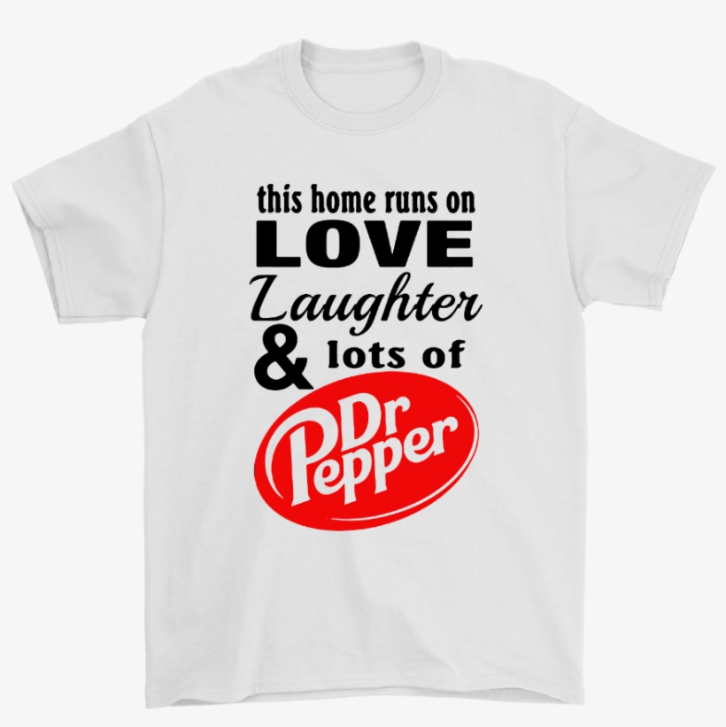 This Home Runs On Love Laughter And Lots Of Dr Pepper - Active Shirt, transparent png download
