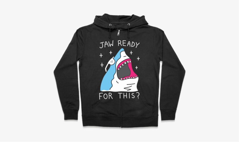 Jaw Ready For This Shark Zip Hoodie - Jaw Ready, transparent png download