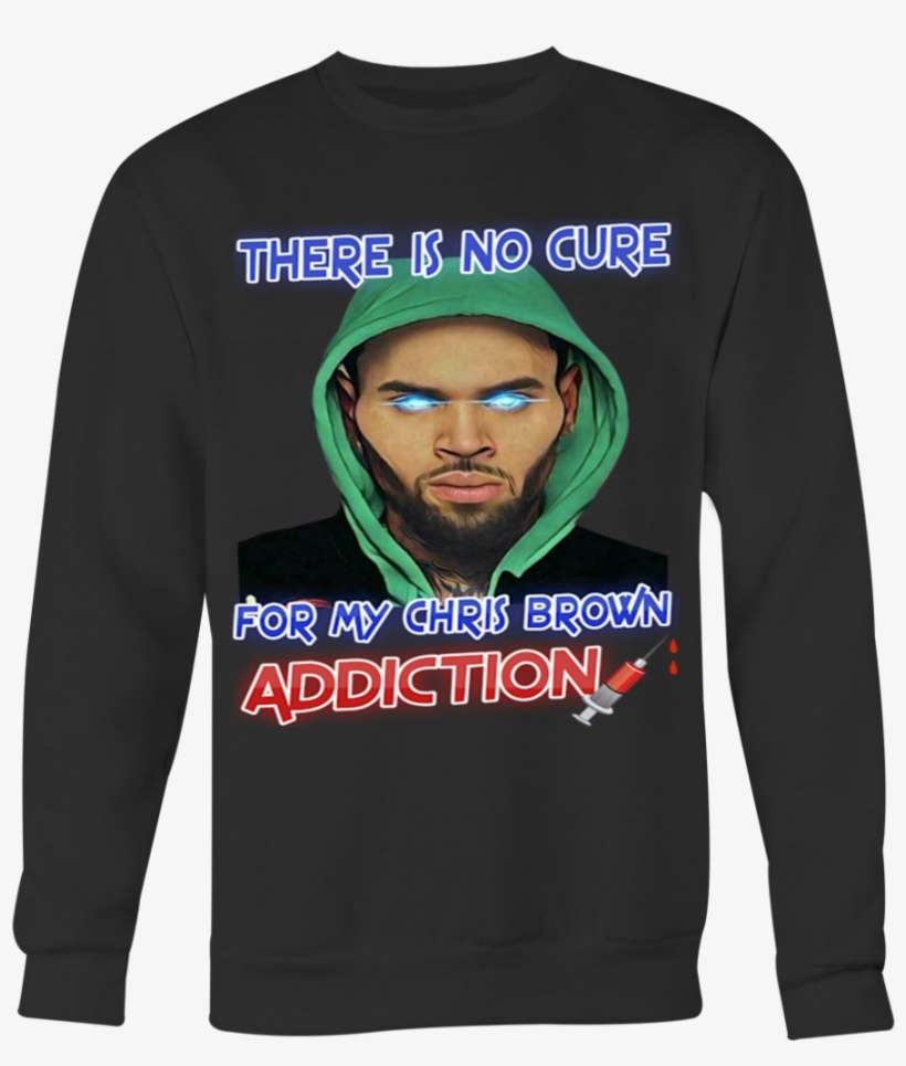 There Is No Cure For My Chris Brown Addiction T-shirt - Born To Farm Forced To Go To School, transparent png download