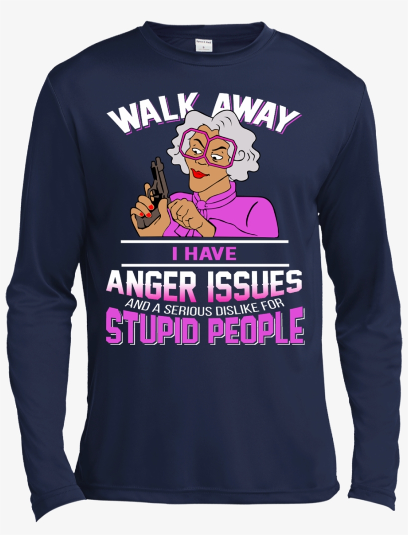 Walk Away I Have Anger Issues And A Serious Dislike - Madea - Walk Away I Have Anger Issues, transparent png download