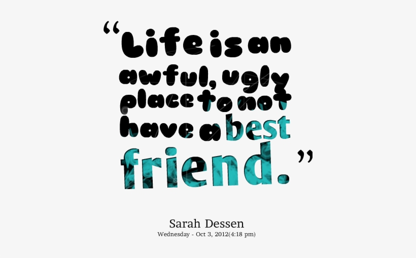 Life Is An Awful, Ugly Place To Not Have A Best Friend - Ugly Life Quotes, transparent png download